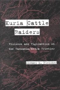 cover of 'Kuria Cattle Raiders: Violence and Vigilantism on the Tanzania/Kenya Frontier'